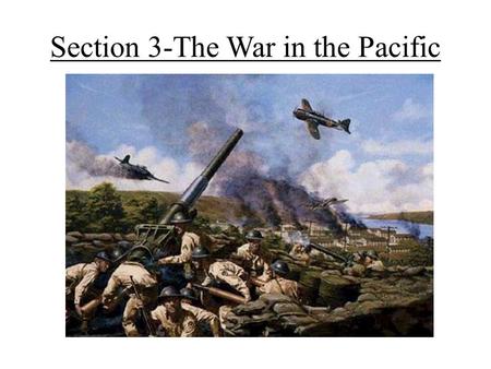 Section 3-The War in the Pacific. The Pacific Theater Japan victorious at first – Took Hong Kong, Indochina, Asia and most of Pacific Japan took the Philippines.