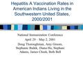 Hepatitis A Vaccination Rates in American Indians Living in the Southwestern United States, 2000/2001 National Immunization Conference April 29 – May 2,