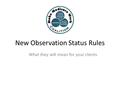 What they will mean for your clients New Observation Status Rules.