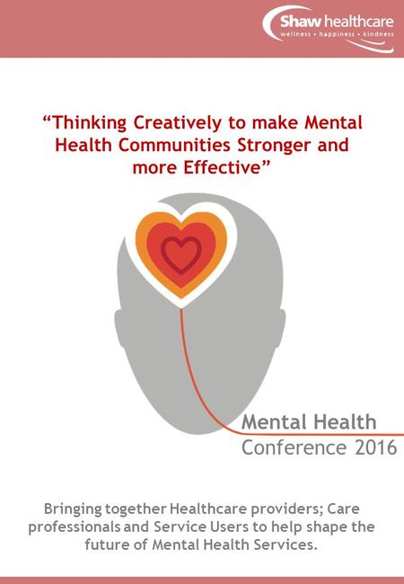 Bringing together Healthcare providers; Care professionals and Service Users to help shape the future of Mental Health Services. “Thinking Creatively to.