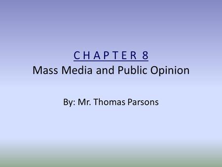 C H A P T E R 8 Mass Media and Public Opinion By: Mr. Thomas Parsons.