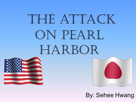 The attack on Pearl Harbor By: Sehee Hwang. On the island of Oahu, Hawaii A lagoon harbor surrounded with the U.S. Naval Base and the headquarters of.