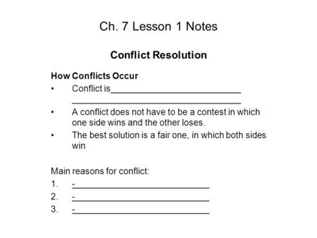 Ch. 7 Lesson 1 Notes Conflict Resolution How Conflicts Occur Conflict is A conflict does not have to be a contest in which one side wins and the other.