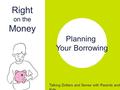 Right on the Money Talking Dollars and Sense with Parents and Kids Planning Your Borrowing.