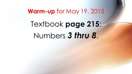 Warm-up for May 19, 2015 Textbook page 215 : Numbers 3 thru 8.