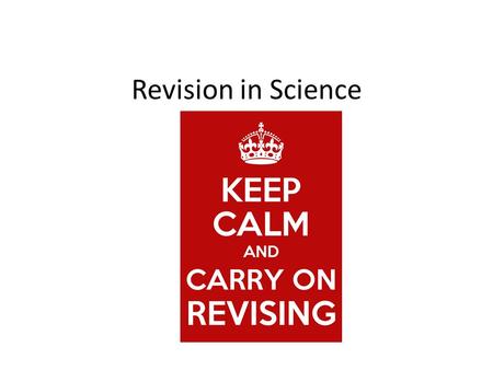 Revision in Science. Key Steps Be organised.....use your Science plastic display folder. Put all your revision notes, exam questions etc in it! Work in.