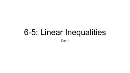 6-5: Linear Inequalities Day 1. Graphing Inequalities in the Coordinate Plane When a line is drawn in a plane, the line separates the plane into __________.