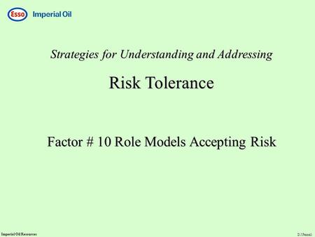Imperial Oil Resources D.J.Fennell Strategies for Understanding and Addressing Risk Tolerance Factor # 10 Role Models Accepting Risk.