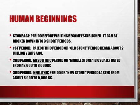 HUMAN BEGINNINGS STONE AGE: PERIOD BEFORE WRITING BECAME ESTABLISHED. IT CAN BE BROKEN DOWN INTO 3 SHORT PERIODS. 1ST PERIOD. PALEOLITHIC PERIOD OR “OLD.