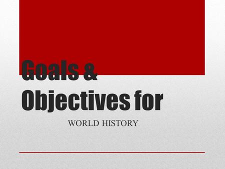 Goals & Objectives for WORLD HISTORY. PLEASE FILL OUT A NOTECARD YOUR NAME YOUR STUDENT’S NAME YOUR STUDENT’S CLASS PERIOD CONTACT INFORMATION ON THE.