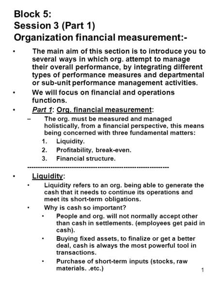 1 Block 5: Session 3 (Part 1) Organization financial measurement:- The main aim of this section is to introduce you to several ways in which org. attempt.