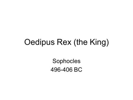 Oedipus Rex (the King) Sophocles 496-406 BC. Sophocles consistently won the Dionysian festival of Greek drama All characters were male and wore masks.