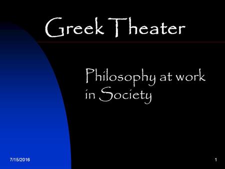 7/15/20161 Greek Theater Philosophy at work in Society.