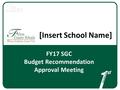 [Insert School Name] FY17 SGC Budget Recommendation Approval Meeting.