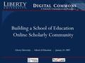 Building a School of Education Online Scholarly Community Liberty University -- School of Education -- January 23, 2007.