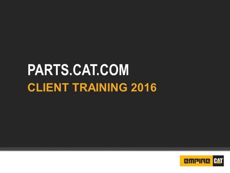 PARTS.CAT.COM CLIENT TRAINING 2016. SIS – With 1.4m parts FOL – Frequent Order Lists Core Tracking Part Lookup Quick Order Quoting Setting Defaults Need.