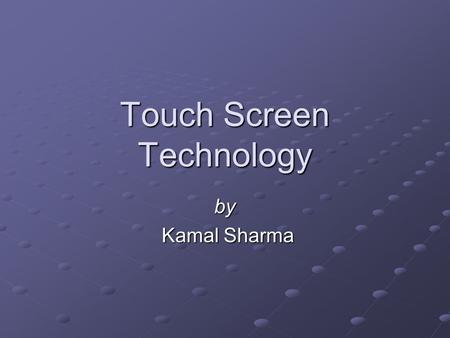 Touch Screen Technology by Kamal Sharma Kamal Sharma.