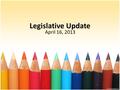 Legislative Update April 16, 2013. FY2013-2014 Budget  Budget in Senate Finance Subcommittee (3/15/13) Budget passed full House on 3/15/13 Base Student.