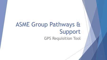 ASME Group Pathways & Support GPS Requisition Tool.