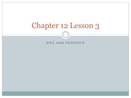 DNA AND GENETICS Chapter 12 Lesson 3. Essential Questions What is DNA? What is the role of RNA in protein production? How do changes in the sequence of.