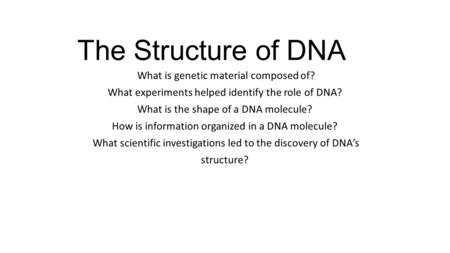 The Structure of DNA What is genetic material composed of?