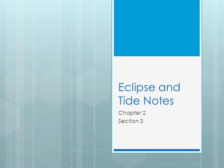 Eclipse and Tide Notes Chapter 2 Section 3. Shadows cause eclipses  Eclipse - occurs when a shadow makes the Sun or the Moon seem to grow dark  Lunar.
