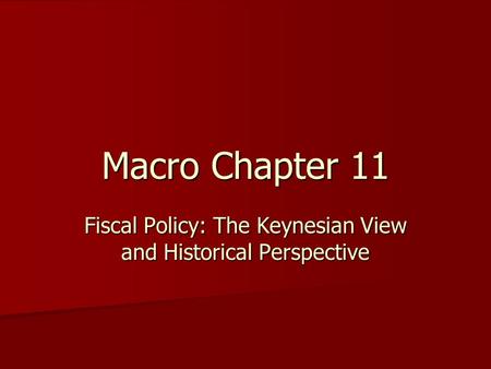 Macro Chapter 11 Fiscal Policy: The Keynesian View and Historical Perspective.