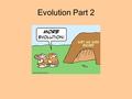 Evolution Part 2. 1. Speciation is when a group of organisms ____ alike and can ________ to produce ______offspring. look interbreed fertile.