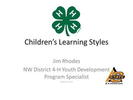Children’s Learning Styles Jim Rhodes NW District 4-H Youth Development Program Specialist September 2013.