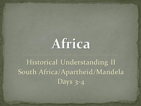 Historical Understanding II South Africa/Apartheid/Mandela Days 3-4.