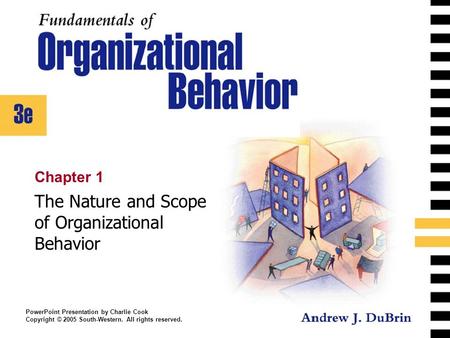 PowerPoint Presentation by Charlie Cook Copyright © 2005 South-Western. All rights reserved. Chapter 1 The Nature and Scope of Organizational Behavior.