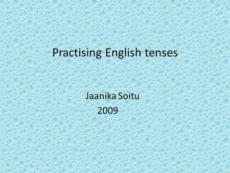 Practising English tenses Jaanika Soitu 2009. 1. Choose the correct answer I likes swimming I liking swimming I like swimming.