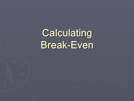 Calculating Break-Even. Break-Even Point … the point at which a business makes enough money to pay its costs and begins to make a profit Units Dollars.
