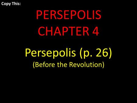 Copy This: PERSEPOLIS CHAPTER 4 Persepolis (p. 26) (Before the Revolution)