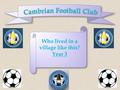 Aims of the project: To find out about the local Cambrian Football club and how Clydach Vale has changed since it has been formed. To give the children.
