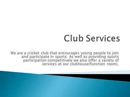 We are a cricket club that encourages young people to join and participate in sports. As well as providing sports participation competitively we also offer.