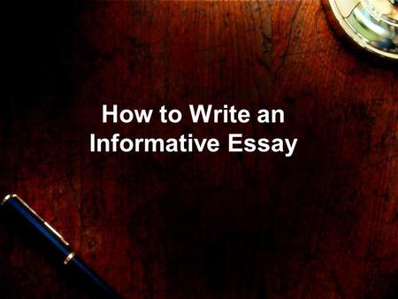 How to Write an Informative Essay. Did you ever pick up a magazine or newspaper and after reading the article say, “ Hmm! I didn ’ t know that! ” That.