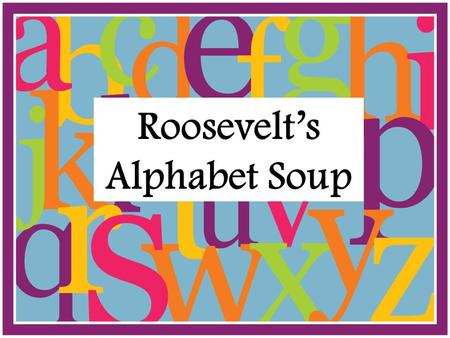 Roosevelt’s Alphabet Soup. 1st New Deal Programs.