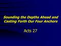 Sounding the Depths Ahead and Casting Forth Our Four Anchors Acts 27.