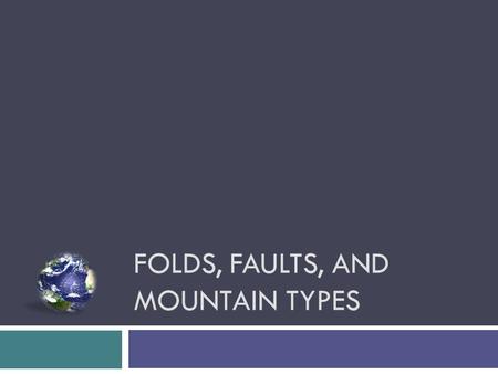 FOLDS, FAULTS, AND MOUNTAIN TYPES.  1. Volcanic  2. Folded  3. Faulted Mountains formation – Three types.