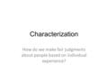 Characterization How do we make fair judgments about people based on individual experience?