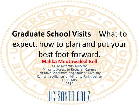 Graduate School Visits – What to expect, how to plan and put your best foot forward. Malika Moutawakkil Bell STEM Diversity Director Minority Access to.
