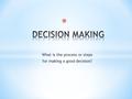 What is the process or steps for making a good decision?