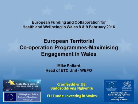 Cronfeydd yr UE: Buddsoddi yng Nghymru EU Funds: Investing in Wales European Funding and Collaboration for Health and Wellbeing in Wales 8 & 9 February.