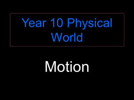 Year 10 Physical World Motion. Objectives Measure distance. Measure time. Calculate speed of objects using v = d / t Know the terms kinetic energy and.