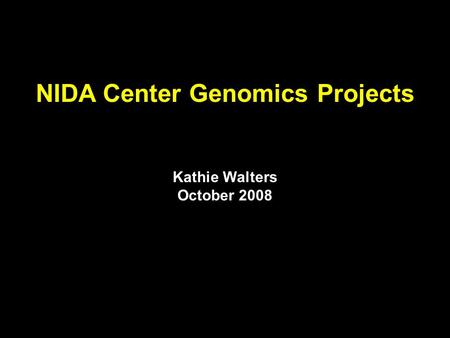 NIDA Center Genomics Projects Kathie Walters October 2008.