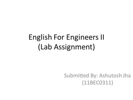 English For Engineers II (Lab Assignment) Submitted By: Ashutosh Jha (11BEC0311)