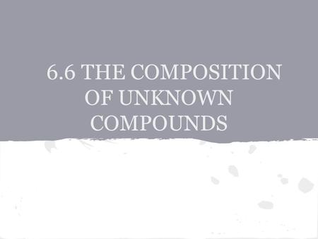6.6 THE COMPOSITION OF UNKNOWN COMPOUNDS. PERCENTAGE COMPOSITION - defined as the percentage, by mass, of each element in a compound In a 2.0g sample.