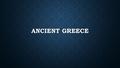 ANCIENT GREECE. Greece was a very mountainous land. Greece was a very mountainous land. Most people lived in communities around valleys. Most people lived.