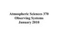 Atmospheric Sciences 370 Observing Systems January 2010.